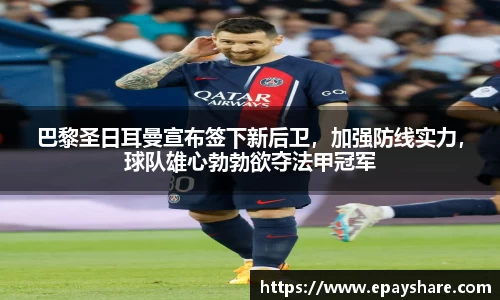 巴黎圣日耳曼宣布签下新后卫，加强防线实力，球队雄心勃勃欲夺法甲冠军