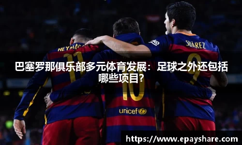 巴塞罗那俱乐部多元体育发展：足球之外还包括哪些项目？