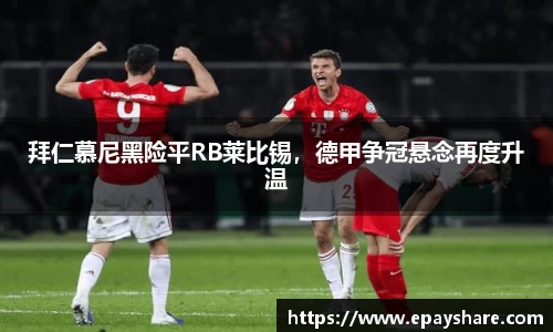 拜仁慕尼黑险平RB莱比锡，德甲争冠悬念再度升温