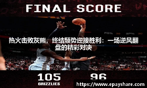 热火击败灰熊，终结颓势迎接胜利：一场逆风翻盘的精彩对决