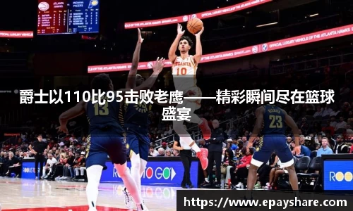 爵士以110比95击败老鹰——精彩瞬间尽在篮球盛宴