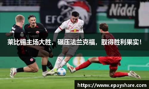 莱比锡主场大胜，碾压法兰克福，取得胜利果实！