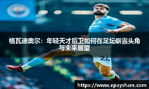 格瓦迪奥尔：年轻天才后卫如何在足坛崭露头角与未来展望