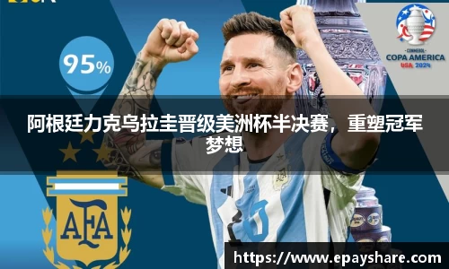 阿根廷力克乌拉圭晋级美洲杯半决赛，重塑冠军梦想