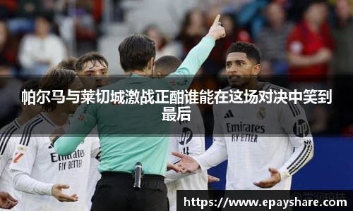 帕尔马与莱切城激战正酣谁能在这场对决中笑到最后