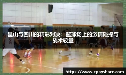 昆山与四川的精彩对决：篮球场上的激情碰撞与战术较量