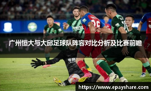 广州恒大与大邱足球队阵容对比分析及比赛前瞻