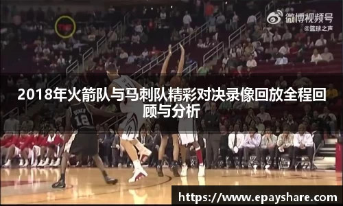 2018年火箭队与马刺队精彩对决录像回放全程回顾与分析