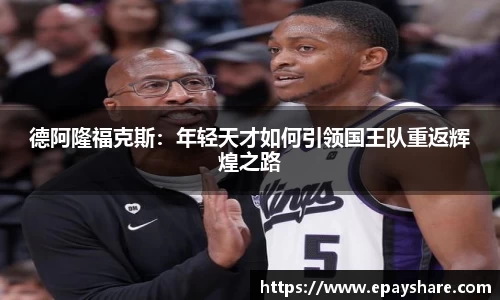 德阿隆福克斯：年轻天才如何引领国王队重返辉煌之路
