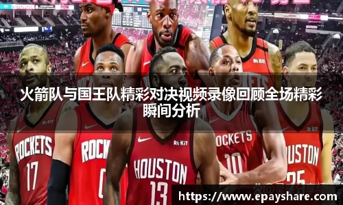 火箭队与国王队精彩对决视频录像回顾全场精彩瞬间分析