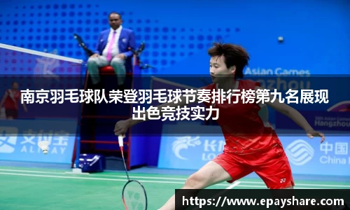 南京羽毛球队荣登羽毛球节奏排行榜第九名展现出色竞技实力